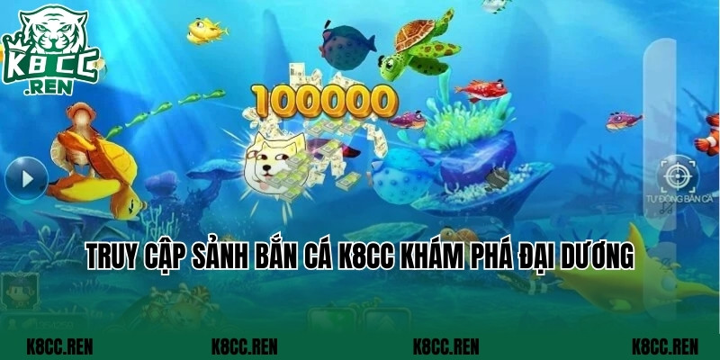 Truy cập sảnh bắn cá k8cc khám phá đại dương