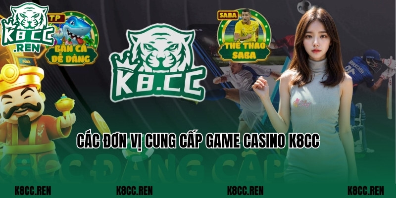 Các đơn vị cung cấp game casino k8cc