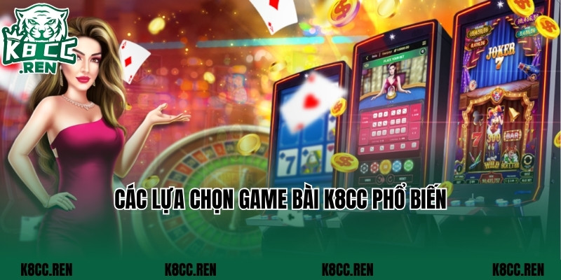 Các lựa chọn game bài k8cc phổ biến