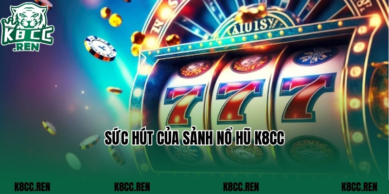 Sức hút của sảnh nổ hũ k8cc